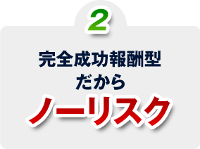完全成功報酬型だからノーリスク