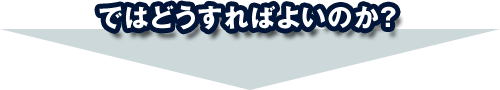 ではどうすればよいのか？